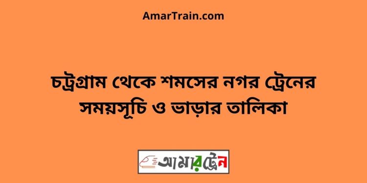 চট্রগ্রাম টু শমসের নগর ট্রেনের সময়সূচী ও মূল্য তালিকা