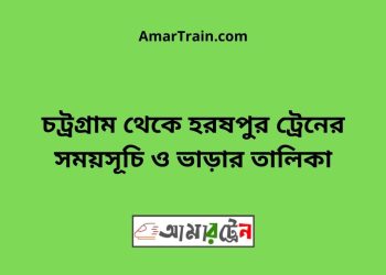 চট্রগ্রাম টু হরষপুর ট্রেনের সময়সূচী ও ভাড়া তালিকা
