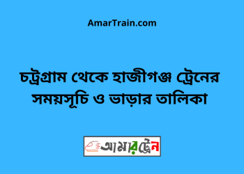 চট্রগ্রাম টু হাজীগঞ্জ ট্রেনের সময়সূচী ও ভাড়া তালিকা