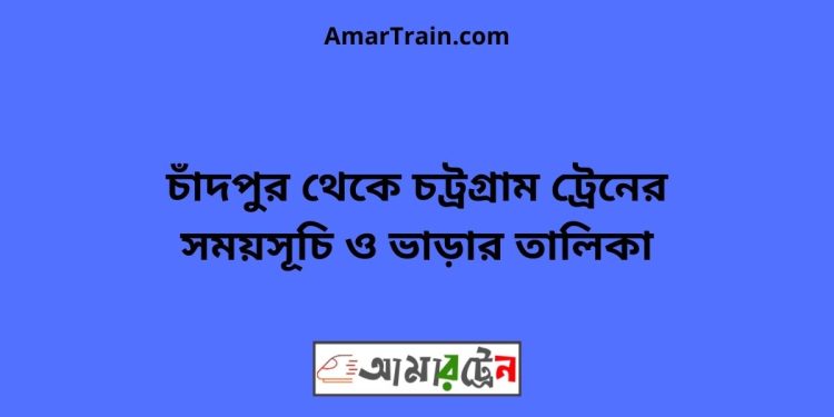 চাঁদপুর টু চট্রগ্রাম ট্রেনের সময়সূচী ও ভাড়া তালিকা