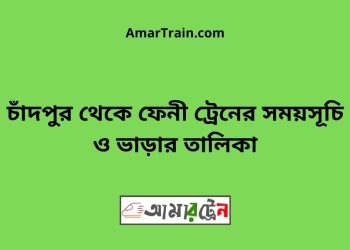 চাঁদপুর টু ফেনী ট্রেনের সময়সূচী ও ভাড়া তালিকা