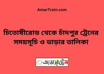 চিতোষীরোড টু চাঁদপুর ট্রেনের সময়সূচী ও ভাড়া তালিকা