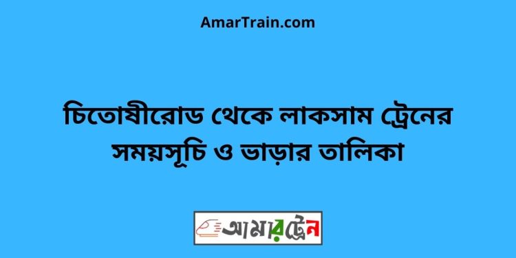 চিতোষীরোড টু লাকসাম ট্রেনের সময়সূচী ও ভাড়া তালিকা