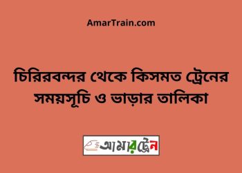 চিরিরবন্দর টু কিসমত ট্রেনের সময়সূচী ও ভাড়া তালিকা