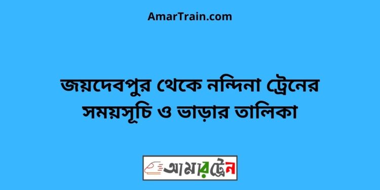 জয়দেবপুর টু নন্দিনা ট্রেনের সময়সূচী ও ভাড়া তালিকা