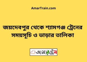 জয়দেবপুর টু শ্যামগঞ্জ ট্রেনের সময়সূচী ও ভাড়া তালিকা