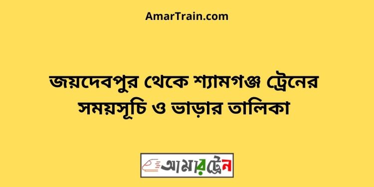 জয়দেবপুর টু শ্যামগঞ্জ ট্রেনের সময়সূচী ও ভাড়া তালিকা