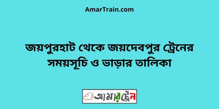 জয়পুরহাট টু জয়দেবপুর ট্রেনের সময়সূচী ও ভাড়া তালিকা