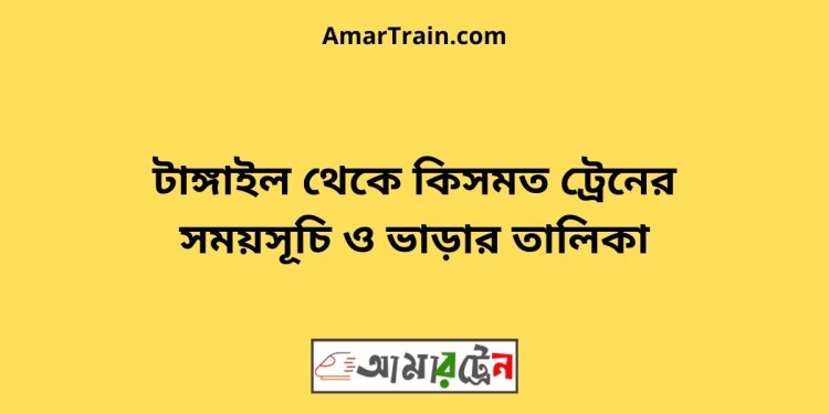 টাঙ্গাইল টু কিসমত ট্রেনের সময়সূচী ও ভাড়া তালিকা