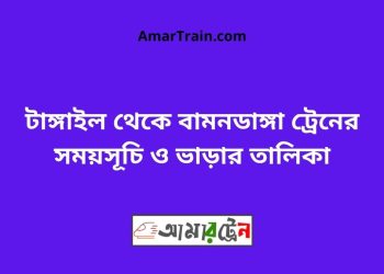 টাঙ্গাইল টু বামনডাঙ্গা ট্রেনের সময়সূচী ও ভাড়া তালিকা