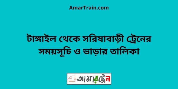 টাঙ্গাইল টু সরিষাবাড়ী ট্রেনের সময়সূচি ও ভাড়ার তালিকা