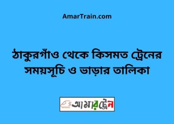 ঠাকুরগাঁও টু কিসমত ট্রেনের সময়সূচী ও ভাড়া তালিকা