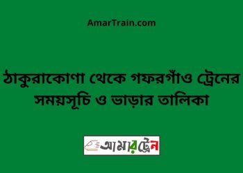 ঠাকুরাকোণা টু গফরগাঁও ট্রেনের সময়সূচী ও ভাড়া তালিকা