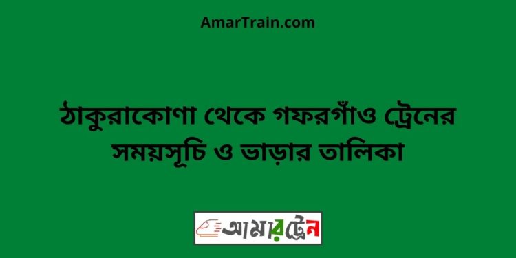 ঠাকুরাকোণা টু গফরগাঁও ট্রেনের সময়সূচী ও ভাড়া তালিকা