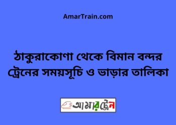 ঠাকুরাকোণা টু বিমান বন্দর ট্রেনের সময়সূচী ও ভাড়া তালিকা