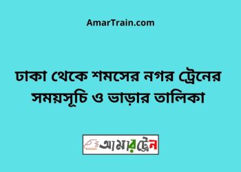 ঢাকা টু শমসের নগর ট্রেনের সময়সূচী ও ভাড়া তালিকা