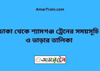 ঢাকা টু শ্যামগঞ্জ ট্রেনের সময়সূচী ও ভাড়া তালিকা