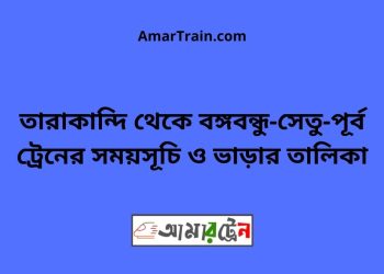 তারাকান্দি টু বঙ্গবন্ধু-সেতু-পূর্ব ট্রেনের সময়সূচি ও ভাড়ার তালিকা