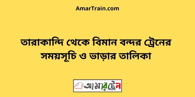 তারাকান্দি টু বিমান বন্দর ট্রেনের সময়সূচী ও ভাড়া তালিকা