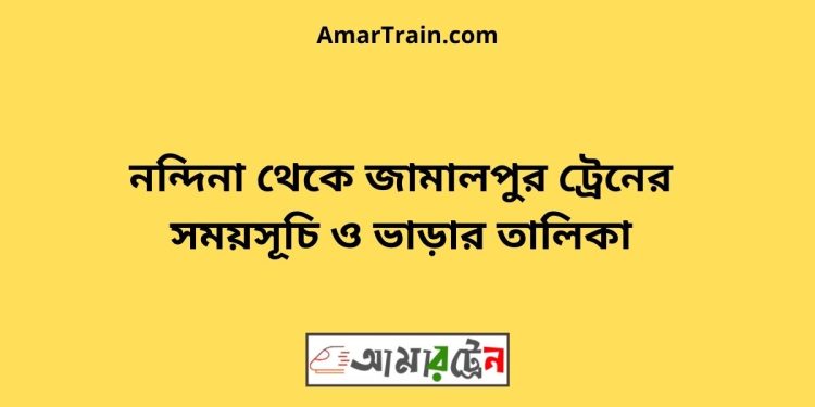 নন্দিনা টু জামালপুর ট্রেনের সময়সূচী ও ভাড়া তালিকা