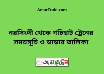 নরসিংদী টু গচিহাট ট্রেনের সময়সূচী ও ভাড়া তালিকা