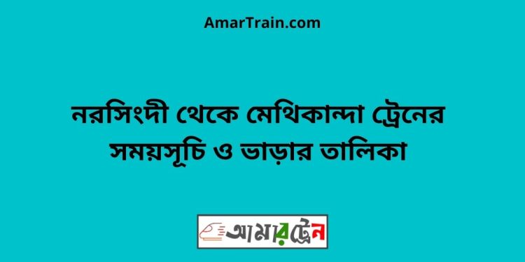 নরসিংদী টু মেথিকান্দা ট্রেনের সময়সূচী ও ভাড়া তালিকা