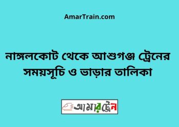 নাঙ্গলকোট টু আশুগঞ্জ ট্রেনের সময়সূচী ও ভাড়া তালিকা