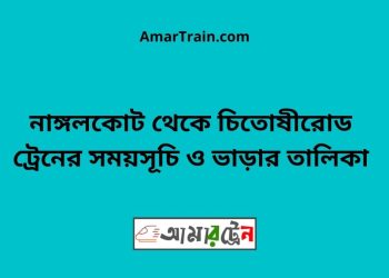 নাঙ্গলকোট টু চিতোষীরোড ট্রেনের সময়সূচী ও ভাড়া তালিকা