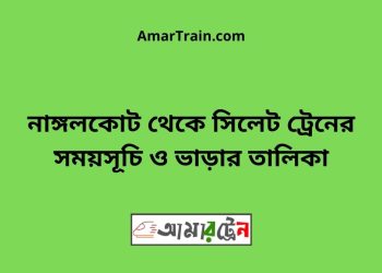 নাঙ্গলকোট টু সিলেট ট্রেনের সময়সূচী ও ভাড়া তালিকা