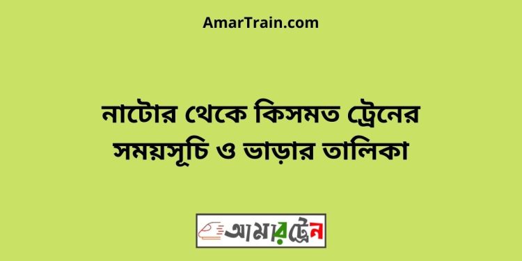 নাটোর টু কিসমত ট্রেনের সময়সূচী ও ভাড়া তালিকা