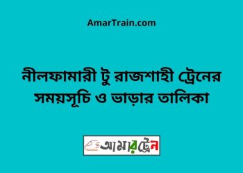 নীলফামারী টু রাজশাহী ট্রেনের সময়সূচী ও ভাড়ার তালিকা