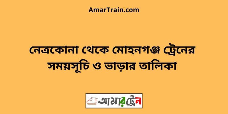 নেত্রকোনা টু মোহনগঞ্জ ট্রেনের সময়সূচী ও ভাড়া তালিকা