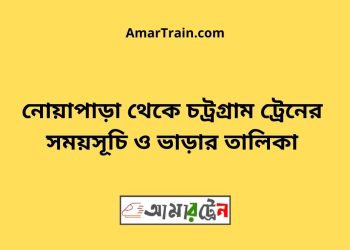 নোয়াপাড়া টু চট্রগ্রাম ট্রেনের সময়সূচী ও ভাড়া তালিকা