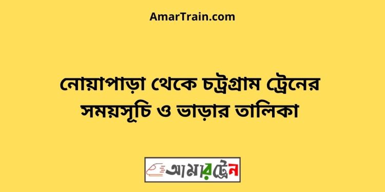 নোয়াপাড়া টু চট্রগ্রাম ট্রেনের সময়সূচী ও ভাড়া তালিকা