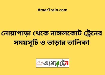 নোয়াপাড়া টু নাঙ্গলকোট ট্রেনের সময়সূচী ও ভাড়া তালিকা