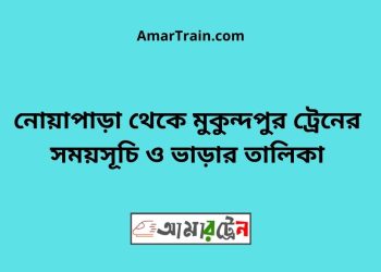নোয়াপাড়া টু মুকুন্দপুর ট্রেনের সময়সূচী ও ভাড়া তালিকা