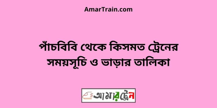 পাঁচবিবি টু কিসমত ট্রেনের সময়সূচী ও ভাড়া তালিকা