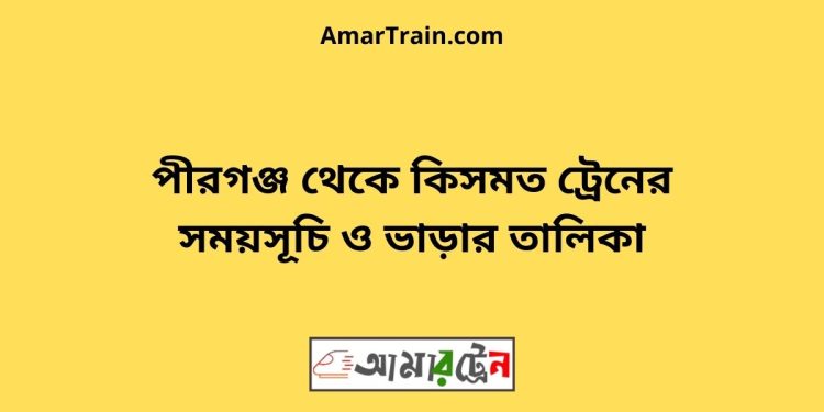 পীরগঞ্জ টু কিসমত ট্রেনের সময়সূচী ও ভাড়া তালিকা