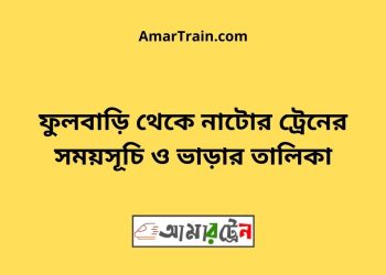 ফুলবাড়ি টু নাটোর ট্রেনের সময়সূচী ও ভাড়া তালিকা