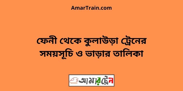 ফেনী টু কুলাউড়া ট্রেনের সময়সূচী ও মূল্য তালিকা