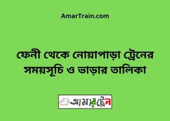 ফেনী টু নোয়াপাড়া ট্রেনের সময়সূচী ও ভাড়া তালিকা