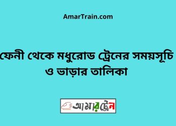 ফেনী টু মধুরোড ট্রেনের সময়সূচী ও ভাড়া তালিকা