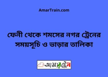 ফেনী টু শমসের নগর ট্রেনের সময়সূচী ও মূল্য তালিকা