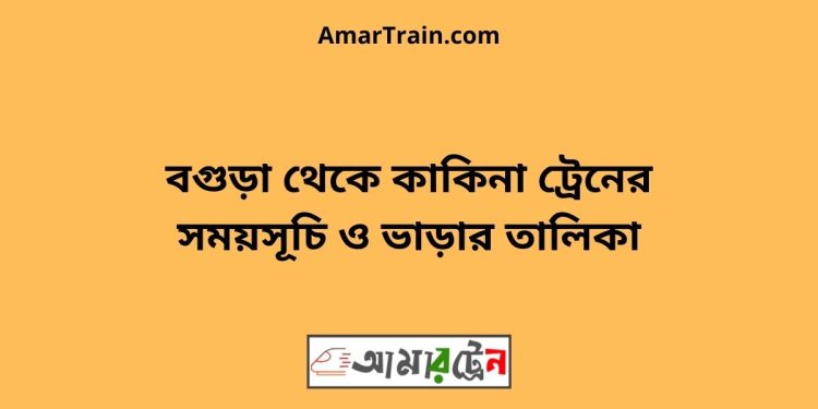 বগুড়া টু কাকিনা ট্রেনের সময়সূচী ও ভাড়া তালিকা 1