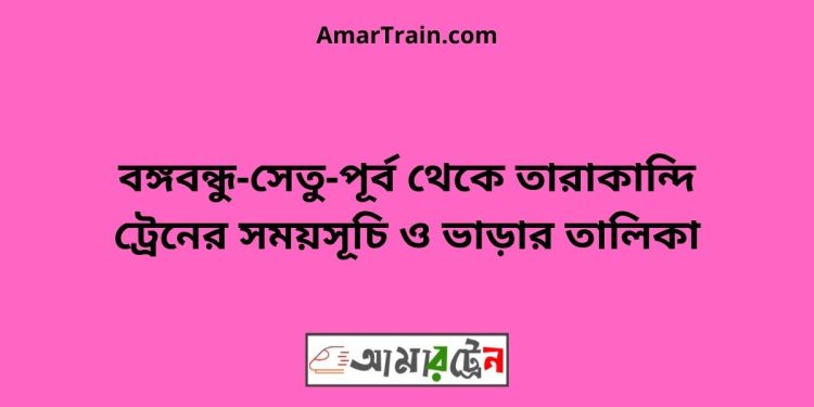 বঙ্গবন্ধু-সেতু-পূর্ব টু তারাকান্দি ট্রেনের সময়সূচি ও ভাড়ার তালিকা