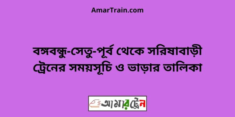 বঙ্গবন্ধু-সেতু-পূর্ব টু সরিষাবাড়ী ট্রেনের সময়সূচি ও ভাড়ার তালিকা