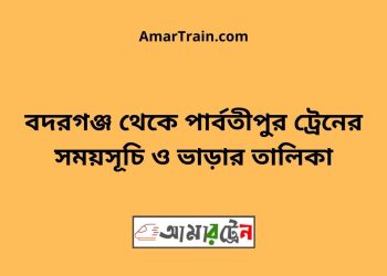 বদরগঞ্জ টু পার্বতীপুর ট্রেনের সময়সূচী ও ভাড়া তালিকা