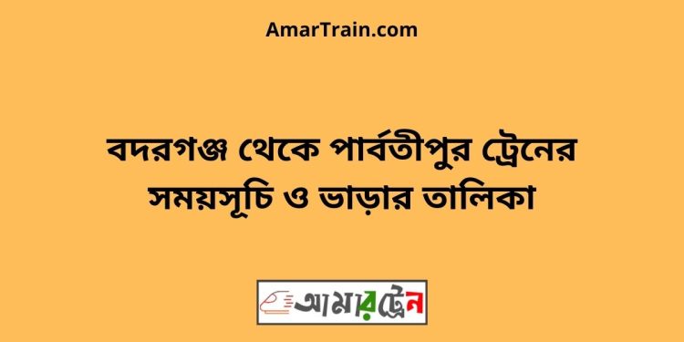 বদরগঞ্জ টু পার্বতীপুর ট্রেনের সময়সূচী ও ভাড়া তালিকা