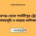 বদরগঞ্জ টু পার্বতীপুর ট্রেনের সময়সূচী ও ভাড়া তালিকা