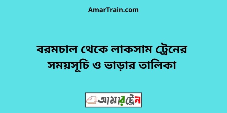 বরমচাল টু লাকসাম ট্রেনের সময়সূচী ও মূল্য তালিকা